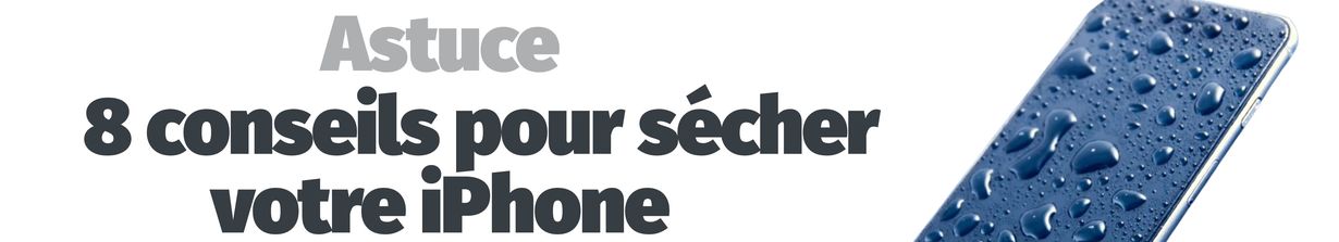 Astuces - 8 Conseils pour sécher votre iPhone