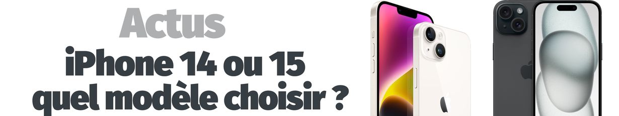 Actus - iPhone 14 ou 15, quel modèle choisir ?